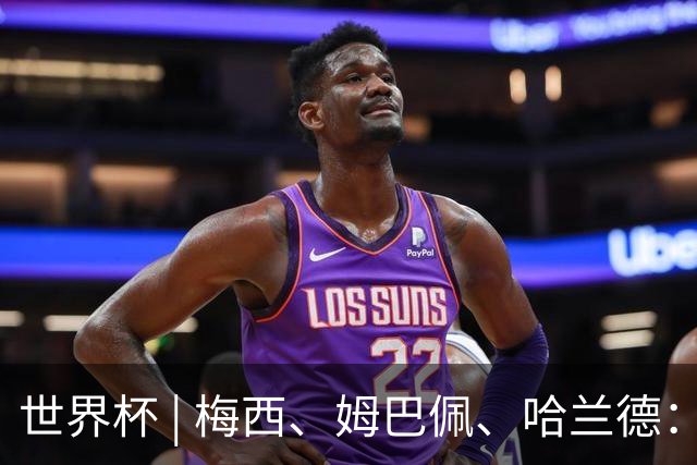 世界杯 | 梅西、姆巴佩、哈兰德：足球的三种答案